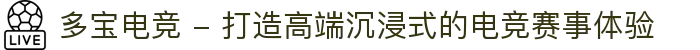 多宝电竞 - 打造高端沉浸式的电竞赛事体验